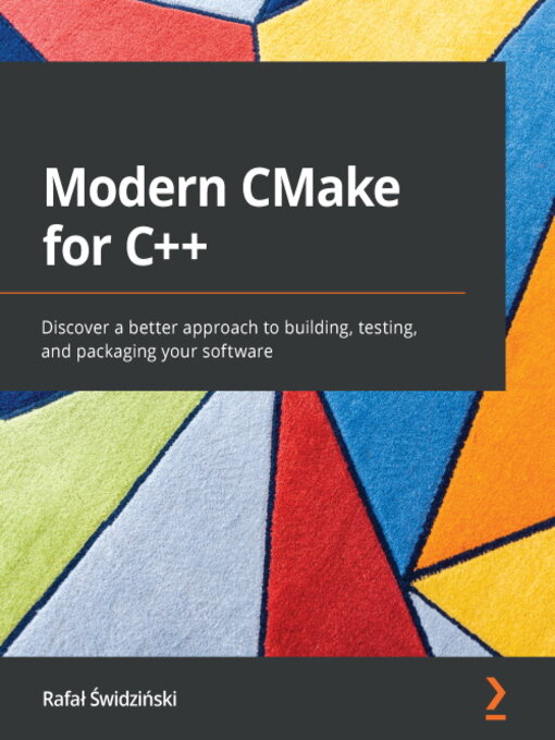 Title details for Modern CMake for C++: Discover a better approach to building, testing, and packaging your software by Rafal Swidzinski - Available